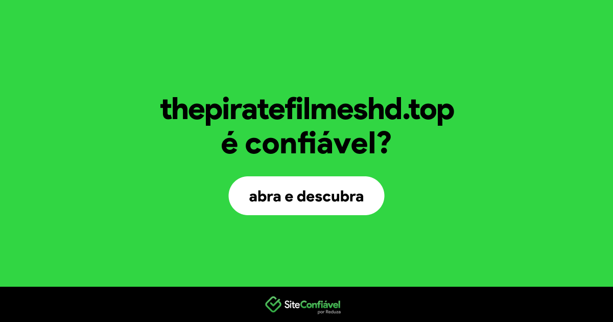 O site thepiratefilmeshd.top é confiável?