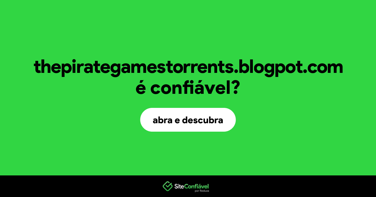 O site thepirategamestorrents.blogpot.com é confiável?