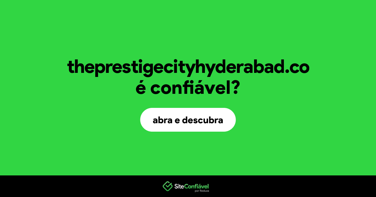 O site theprestigecityhyderabad.co é confiável?
