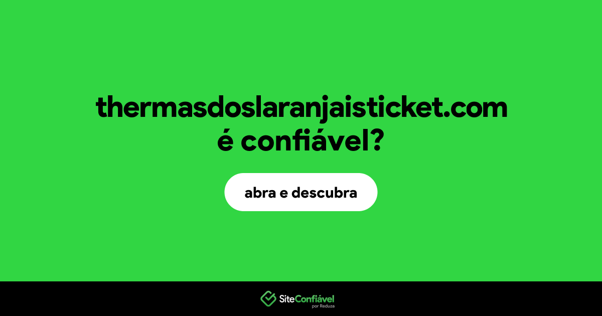 O site thermasdoslaranjaisticket.com é confiável?