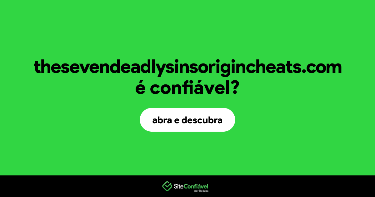 O site thesevendeadlysinsorigincheats.com é confiável?