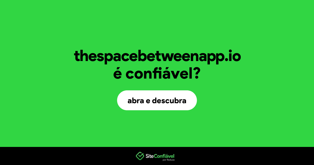 O site thespacebetweenapp.io é confiável?