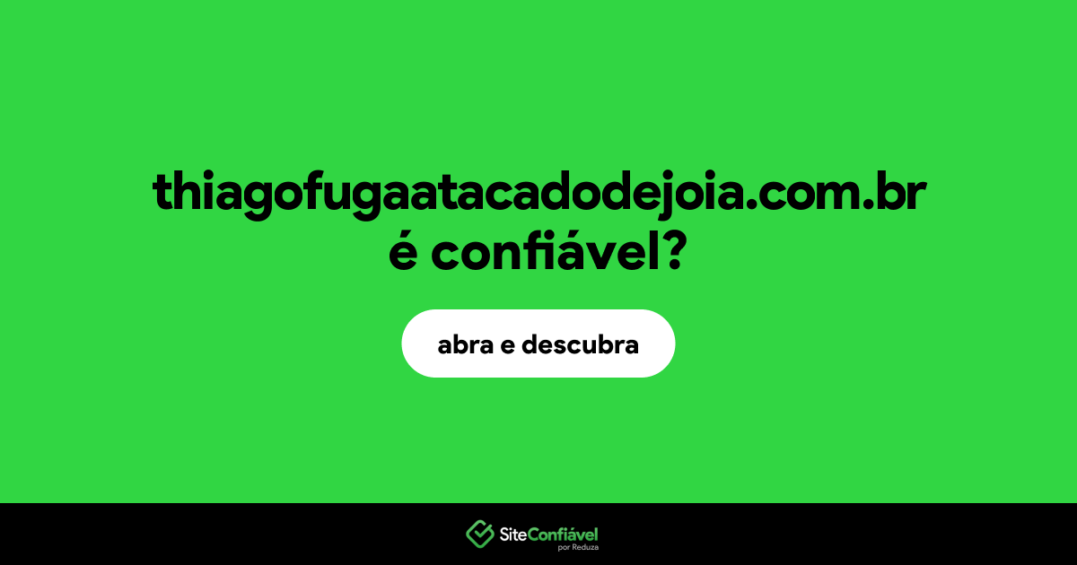 O site thiagofugaatacadodejoia.com.br é confiável?