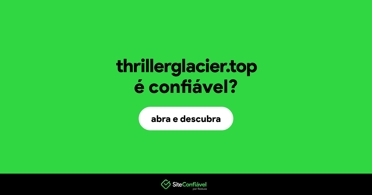 O site thrillerglacier.top é confiável?