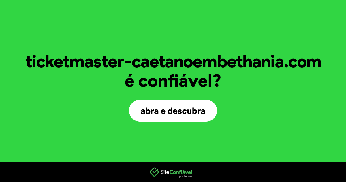 O site ticketmaster-caetanoembethania.com é confiável?