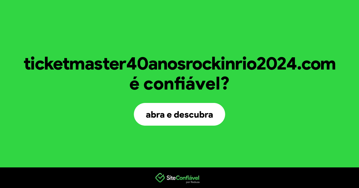 O site ticketmaster40anosrockinrio2024.com é confiável?