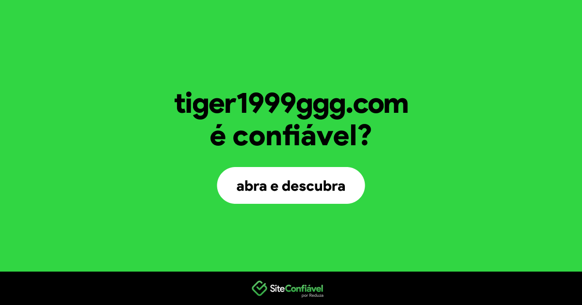 O site tiger1999ggg.com é confiável?