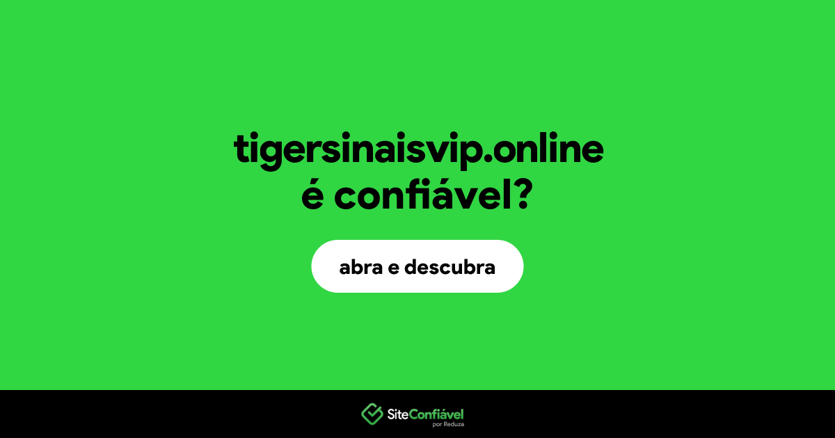 O site tigersinaisvip.online é confiável?