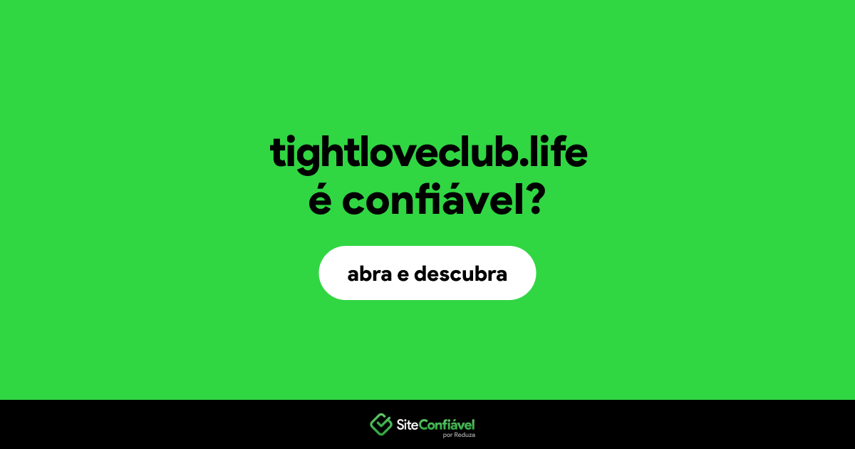 O site tightloveclub.life é confiável?