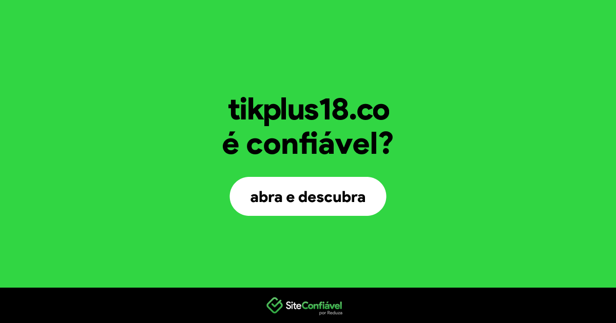 O site tikplus18.co é confiável?