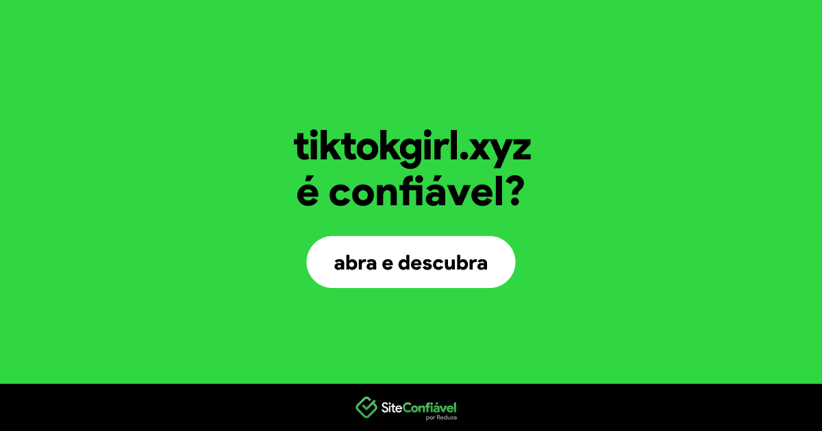 O site tiktokgirl.xyz é confiável?