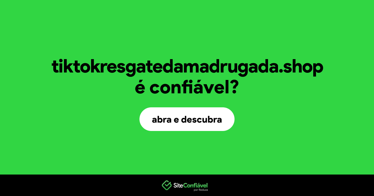 O site tiktokresgatedamadrugada.shop é confiável?