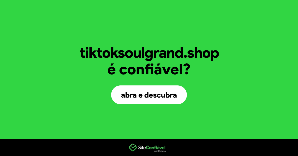 O site tiktoksoulgrand.shop é confiável?