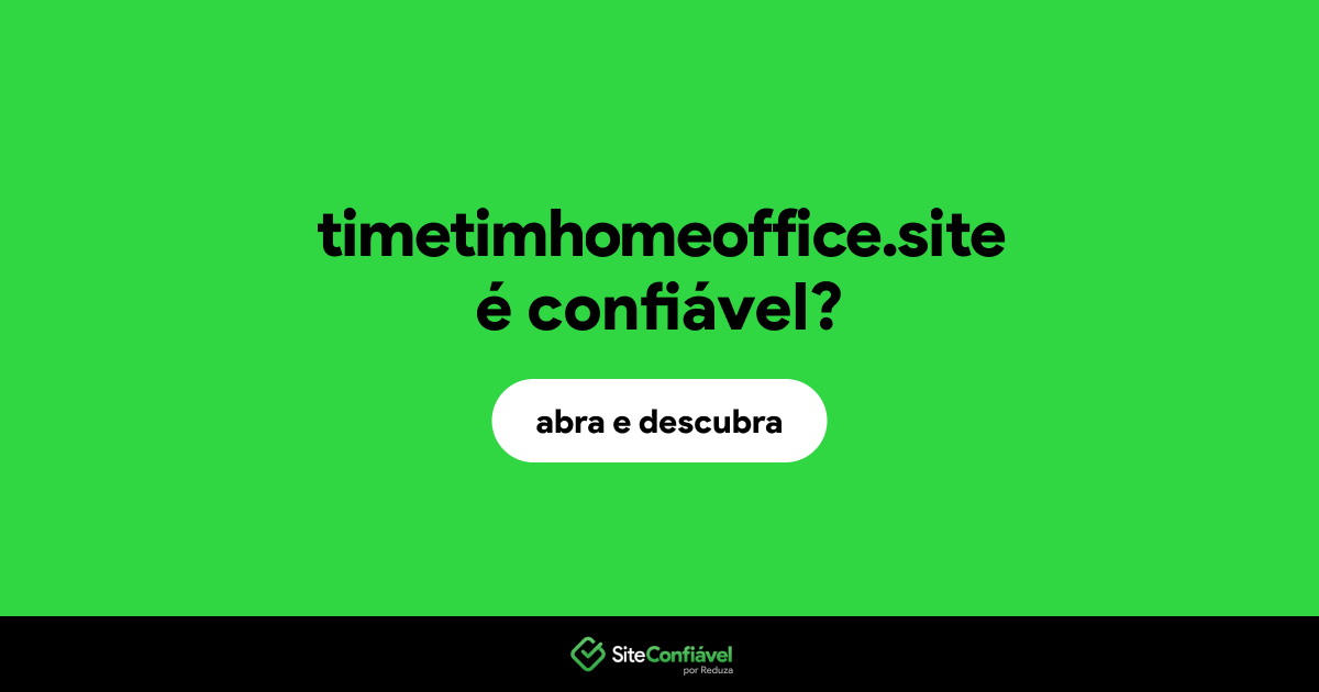 O site timetimhomeoffice.site é confiável?