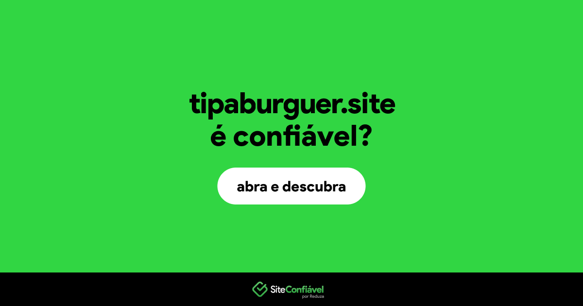O site tipaburguer.site é confiável?