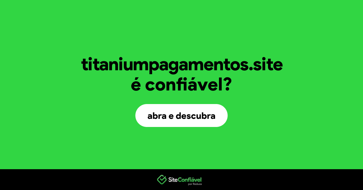 O site titaniumpagamentos.site é confiável?