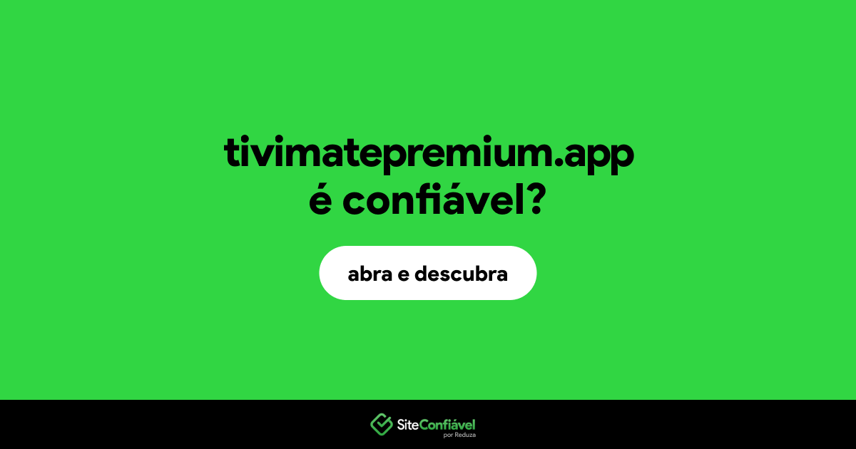 O site tivimatepremium.app é confiável?