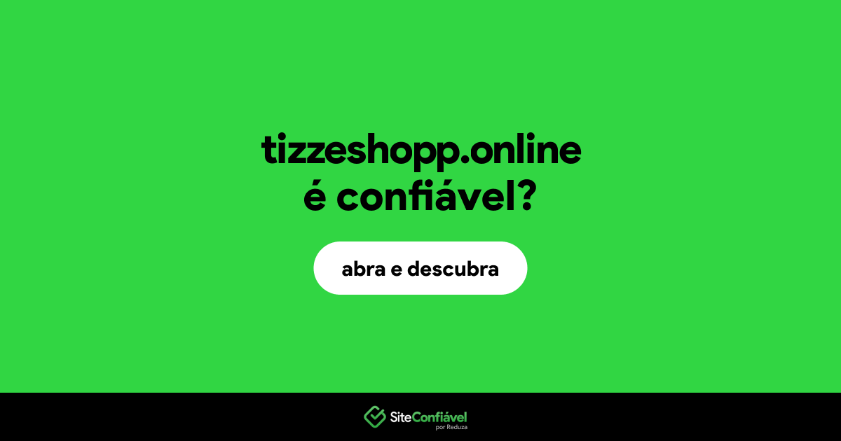 O site tizzeshopp.online é confiável?