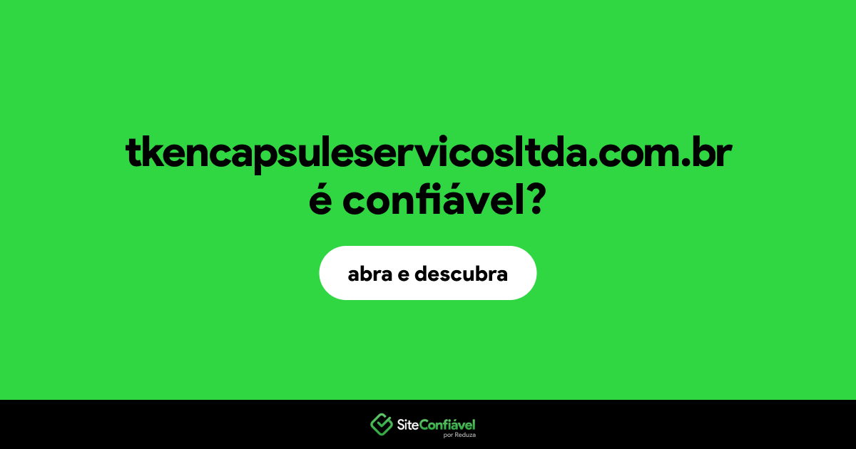 O site tkencapsuleservicosltda.com.br é confiável?