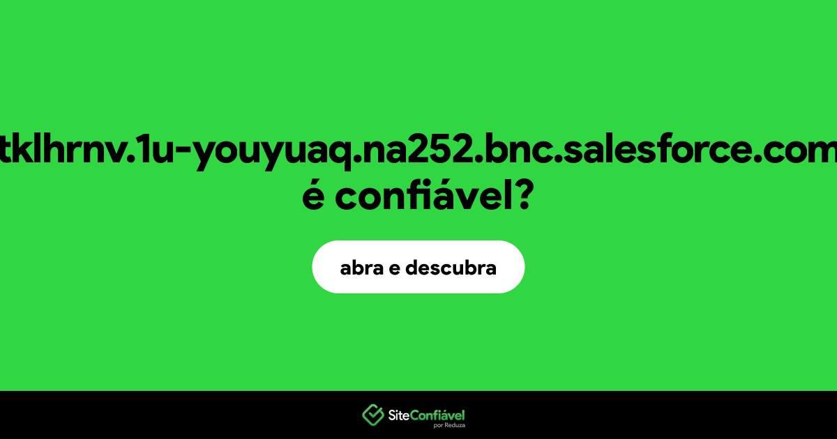 O site tklhrnv.1u-youyuaq.na252.bnc.salesforce.com é confiável?