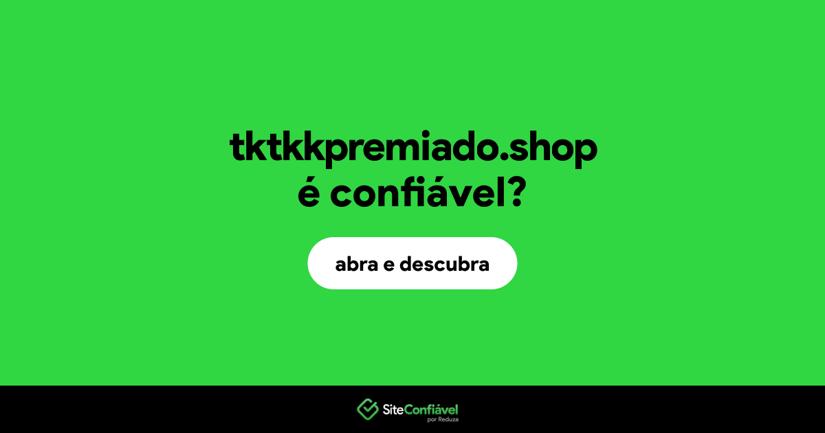 O site tktkkpremiado.shop é confiável?