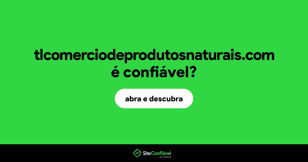 O site tlcomerciodeprodutosnaturais.com é confiável?