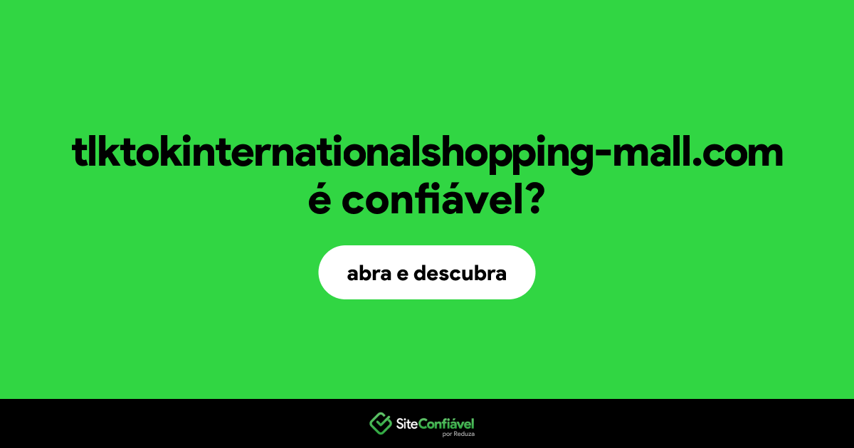 O site tlktokinternationalshopping-mall.com é confiável?