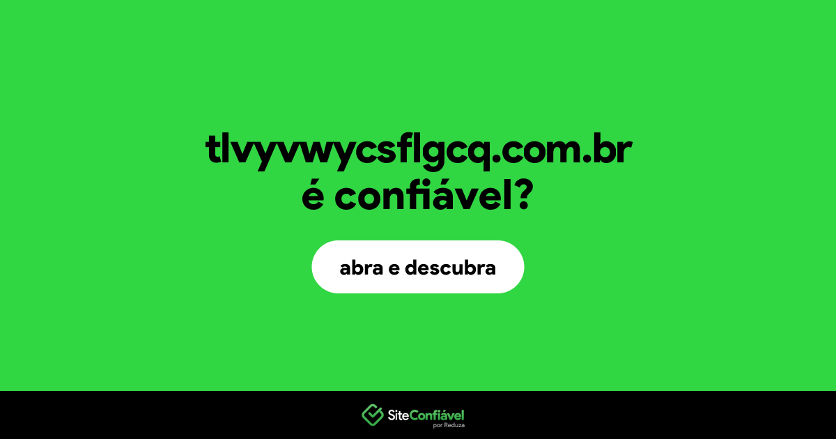 O site tlvyvwycsflgcq.com.br é confiável?