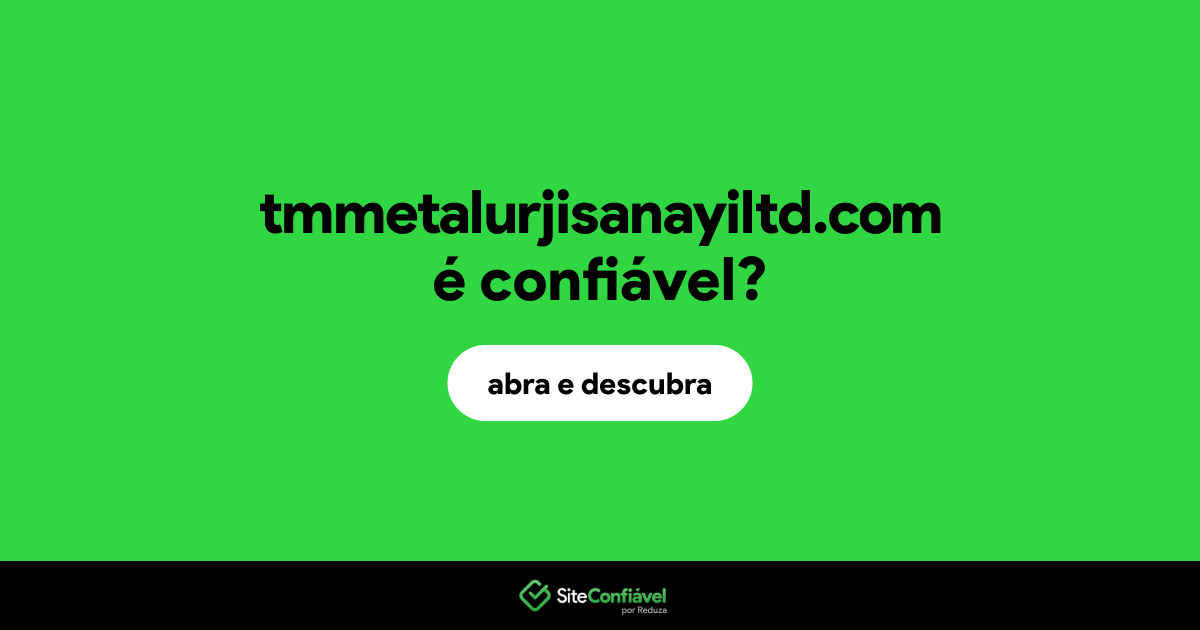 O site tmmetalurjisanayiltd.com é confiável?