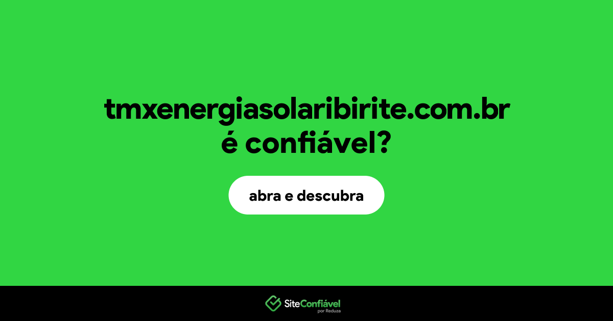 O site tmxenergiasolaribirite.com.br é confiável?