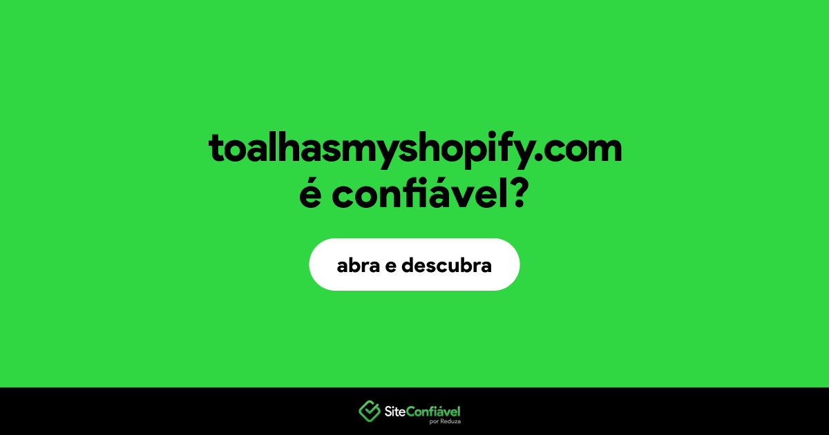 O site toalhasmyshopify.com é confiável?