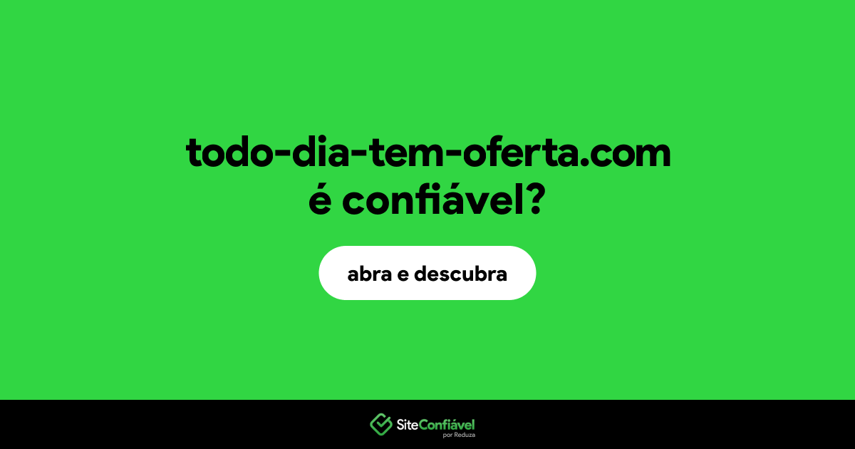 O site todo-dia-tem-oferta.com é confiável?