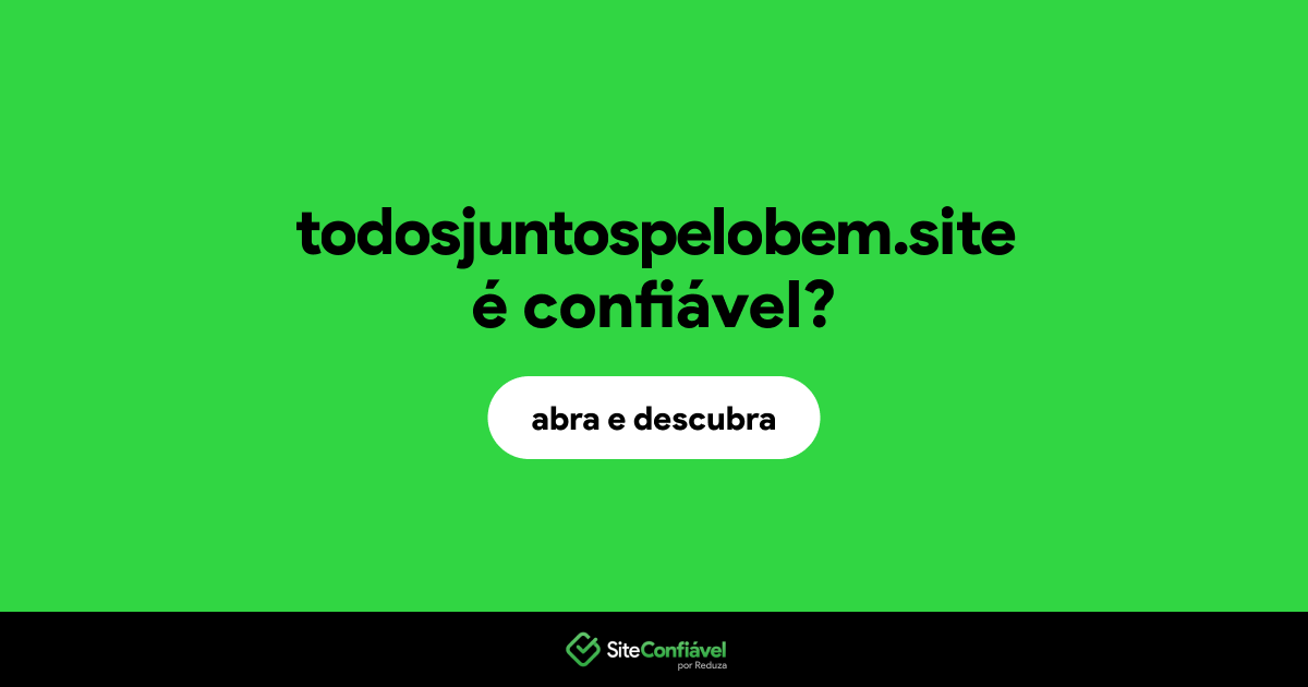 O site todosjuntospelobem.site é confiável?