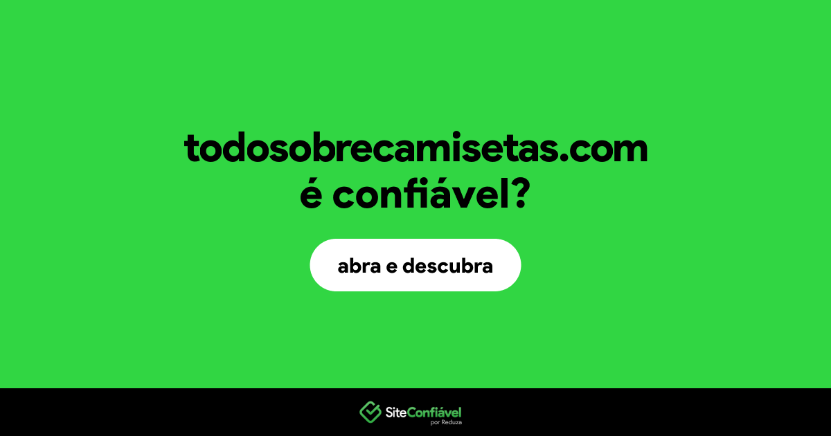 O site todosobrecamisetas.com é confiável?
