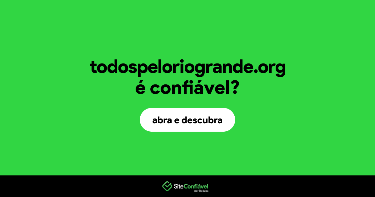 O site todospeloriogrande.org é confiável?
