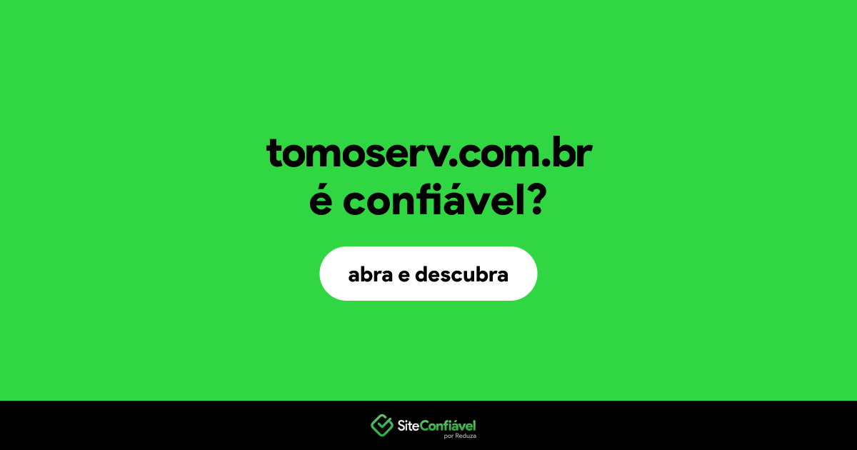 O site tomoserv.com.br é confiável?