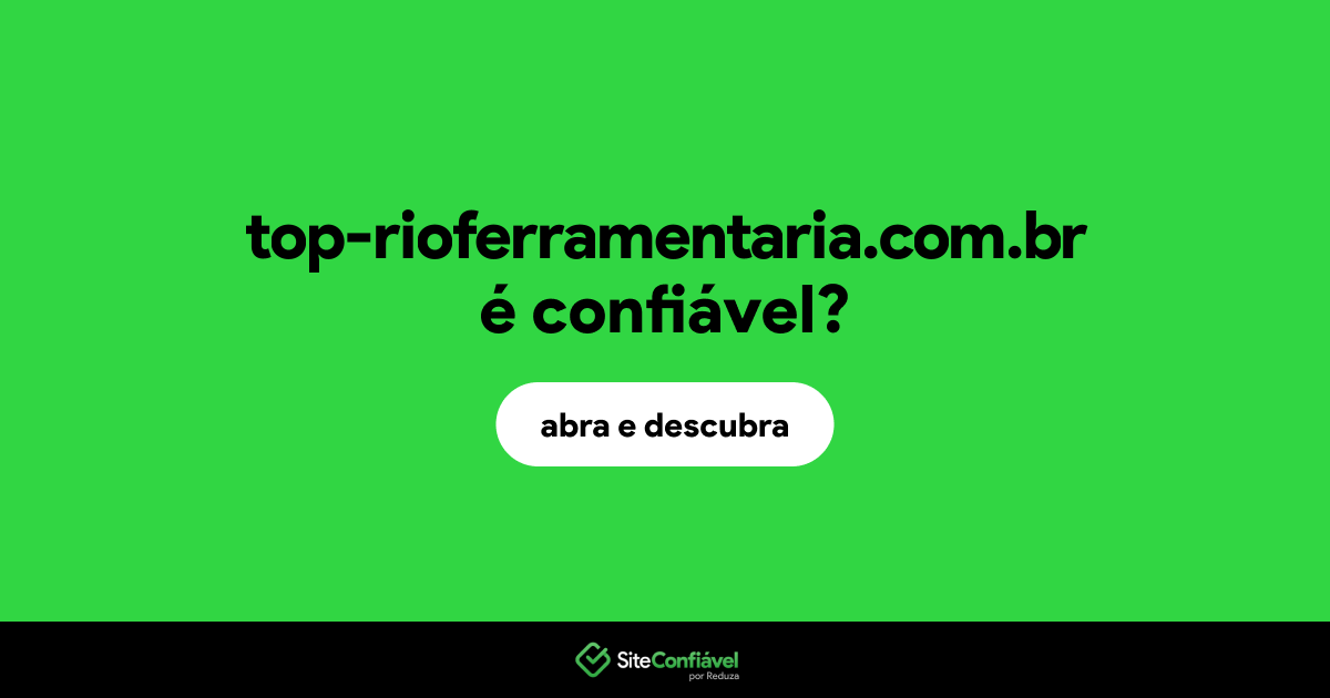 O site top-rioferramentaria.com.br é confiável?