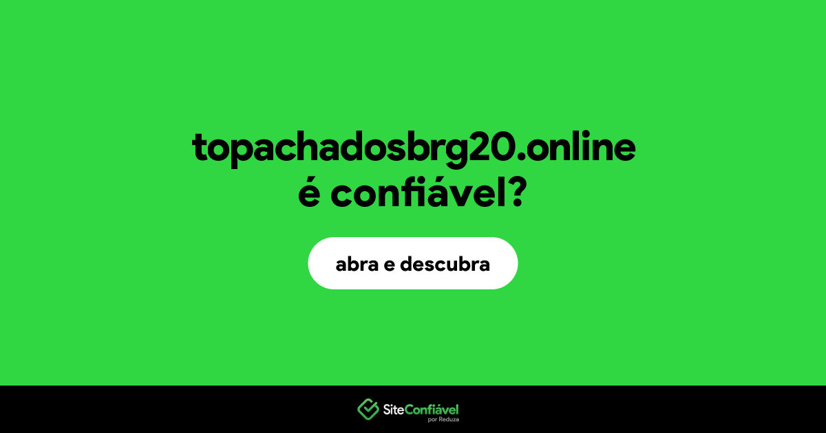 O site topachadosbrg20.online é confiável?