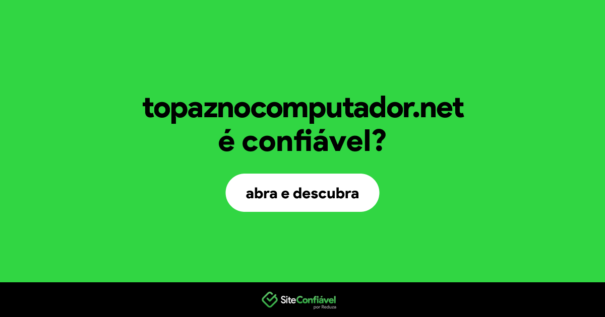 O site topaznocomputador.net é confiável?