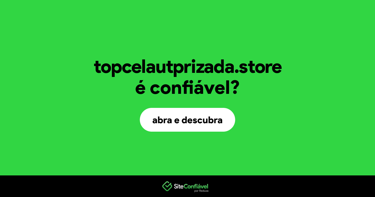 O site topcelautprizada.store é confiável?