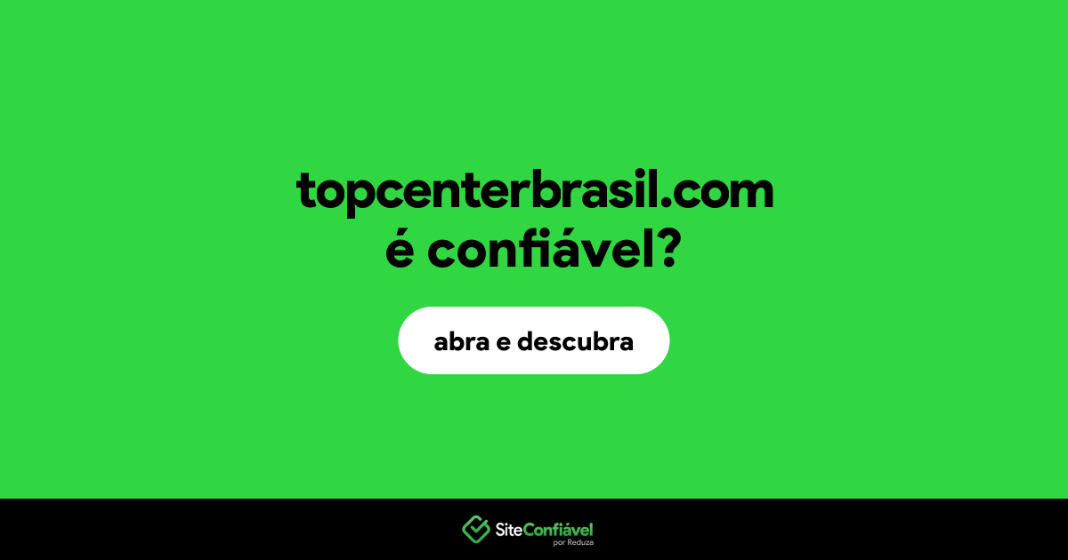 O site topcenterbrasil.com é confiável?