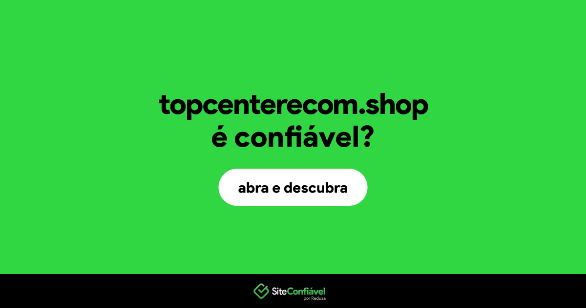 O site topcenterecom.shop é confiável?