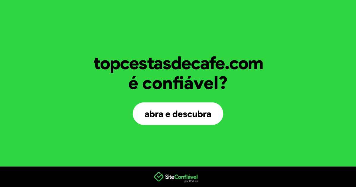 O site topcestasdecafe.com é confiável?