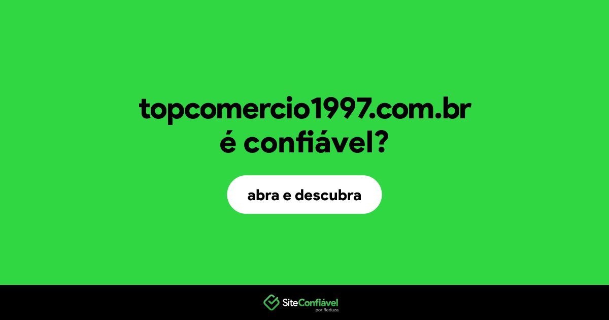 O site topcomercio1997.com.br é confiável?