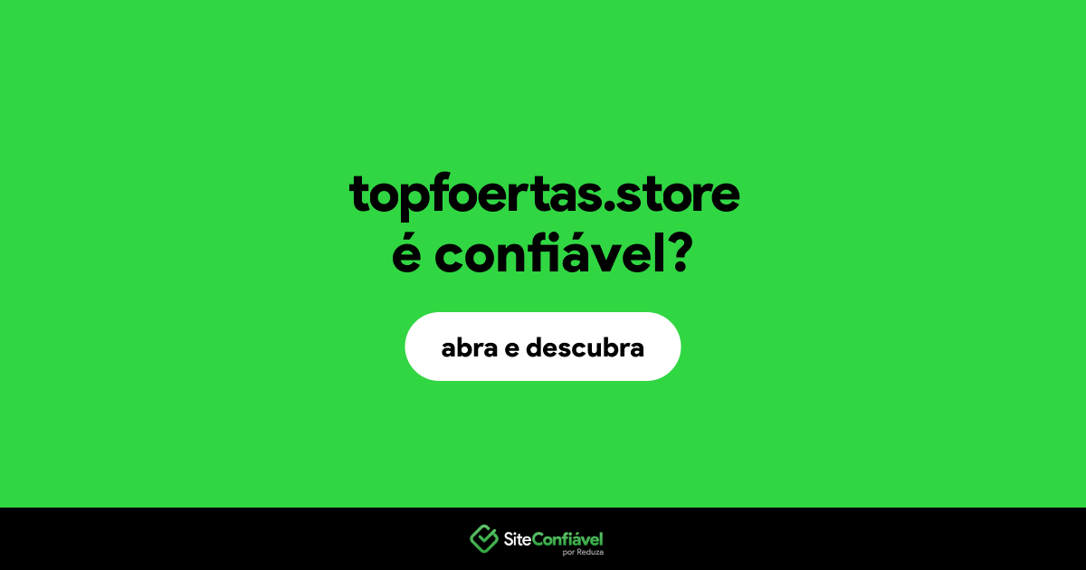 O site topfoertas.store é confiável?