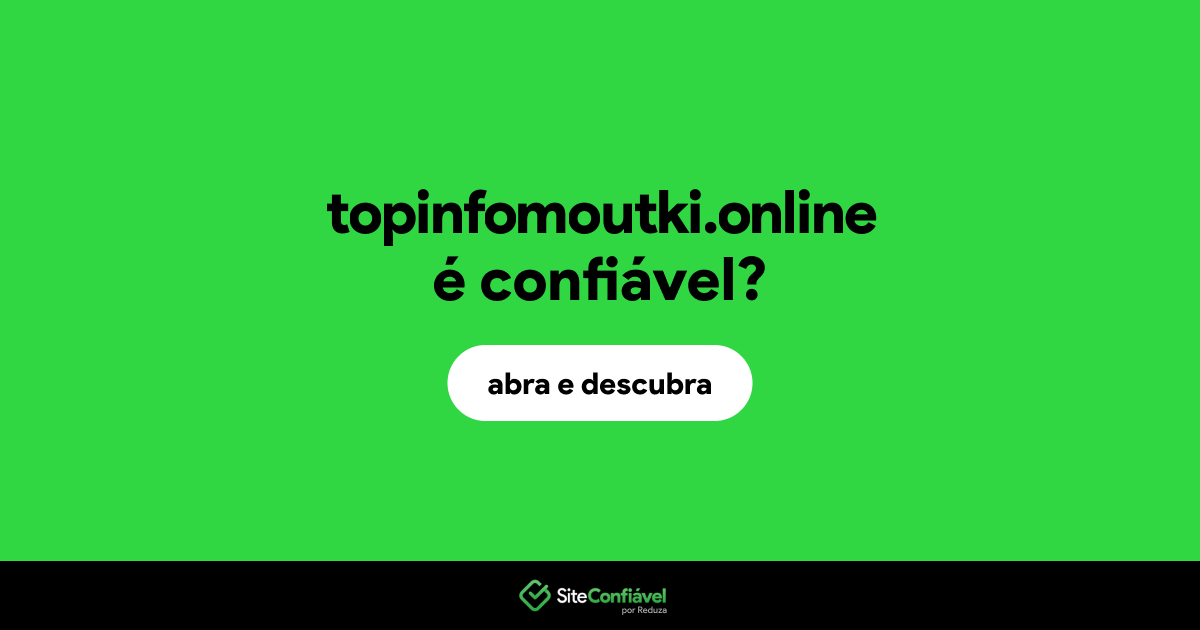 O site topinfomoutki.online é confiável?