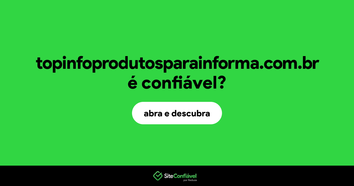 O site topinfoprodutosparainforma.com.br é confiável?