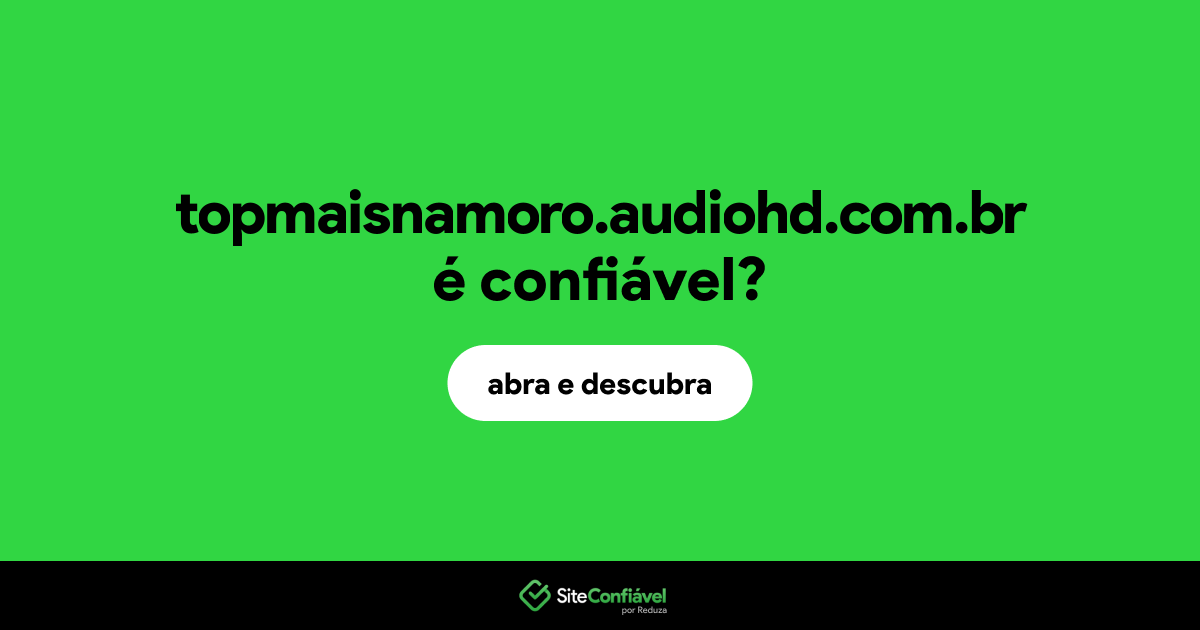 O site topmaisnamoro.audiohd.com.br é confiável?