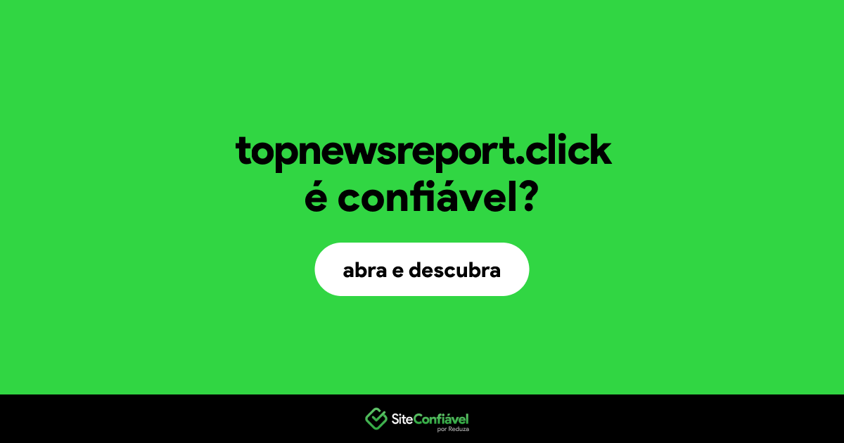O site topnewsreport.click é confiável?