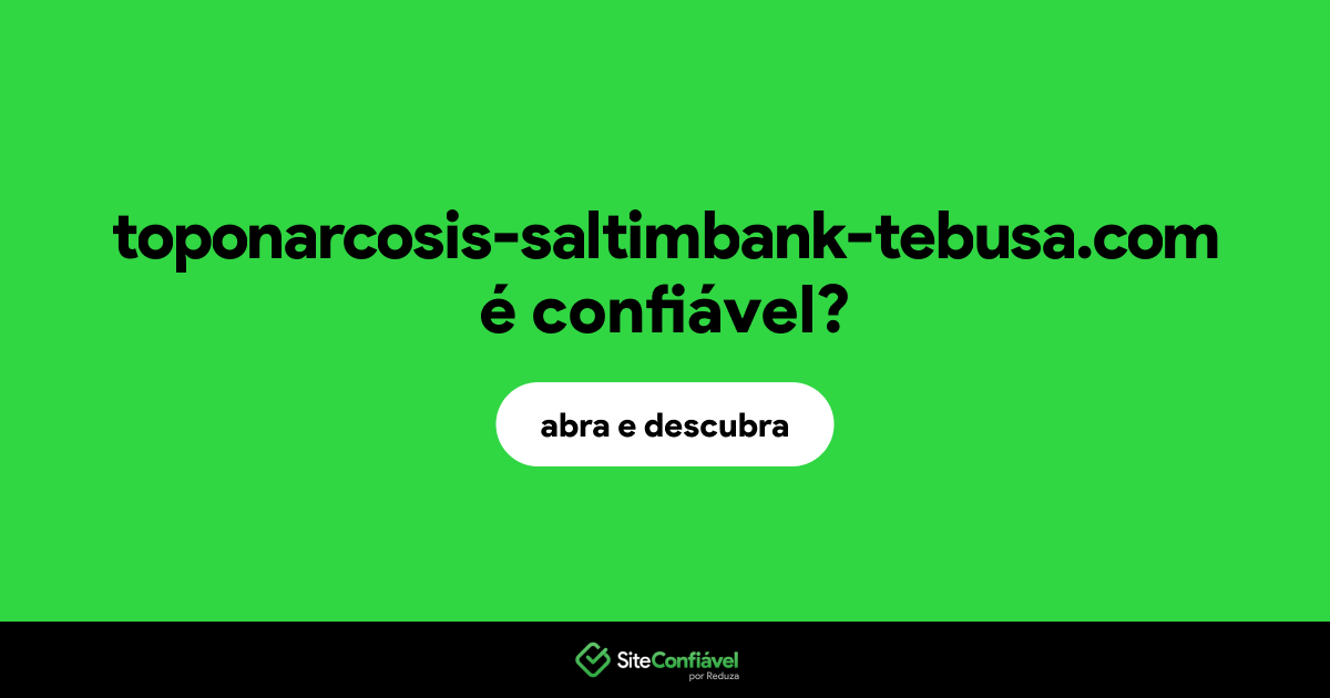 O site toponarcosis-saltimbank-tebusa.com é confiável?